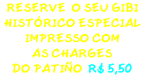 RESERVE O SEU GIBI HISTÓRICO ESPECIAL IMPRESSO COM AS CHARGES DO PATIÑO R$ 5,50