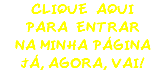 CLIQUE AQUI PARA ENTRAR NA MINHA PÁGINA JÁ, AGORA, VAI!